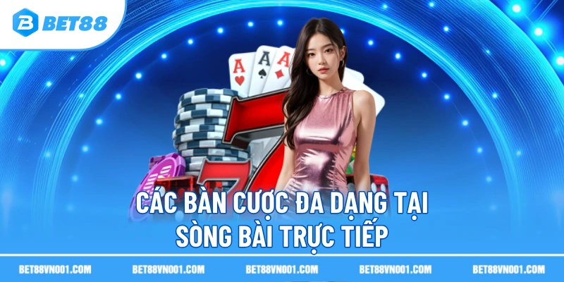 Các bàn cược đa dạng tại sòng bài trực tiếp