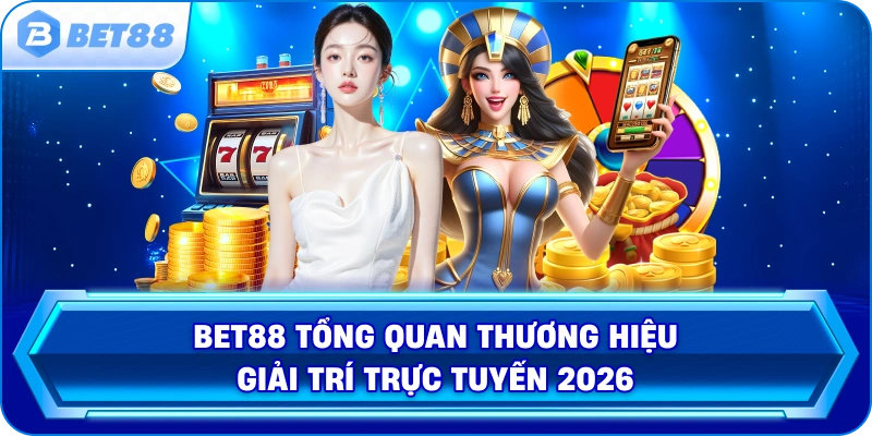 Bet88 Tổng Quan Thương Hiệu Giải Trí Trực Tuyến 2026
